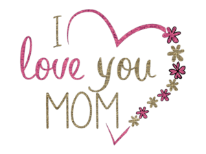 I love you mom