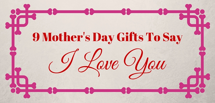 9 Mother’s Day Gifts To Show How Much You Love Your Mom