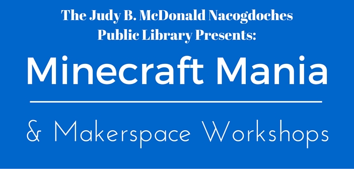 Nacogdoches Public Library Offers Minecraft Mania And Makerspace Workshop