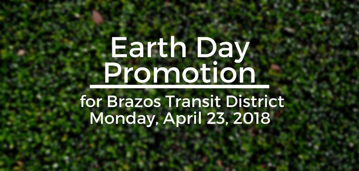 Earth Day Promotion for Brazos Transit District Monday, April 23, 2018