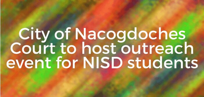 City of Nacogdoches Court to Host Outreach Event for NISD Students