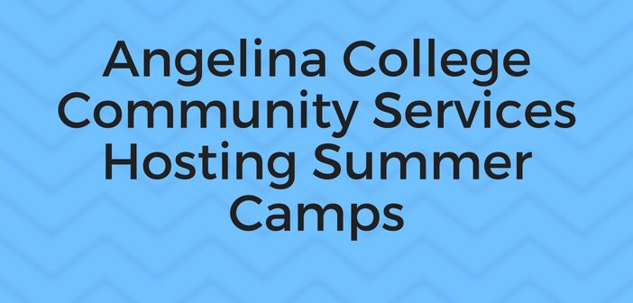 Angelina College Community Services Hosting Summer Camps