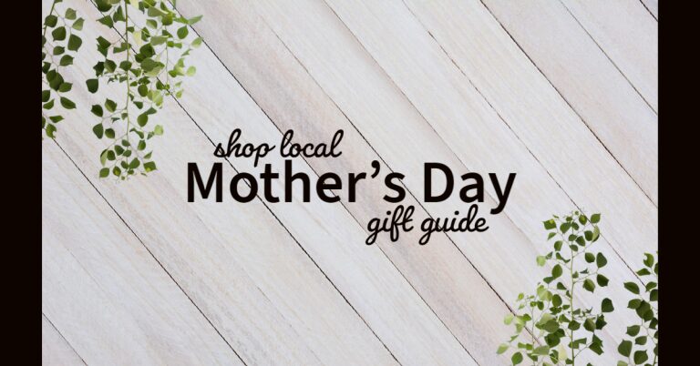 Shop Local: Mother’s Day Gift Guide