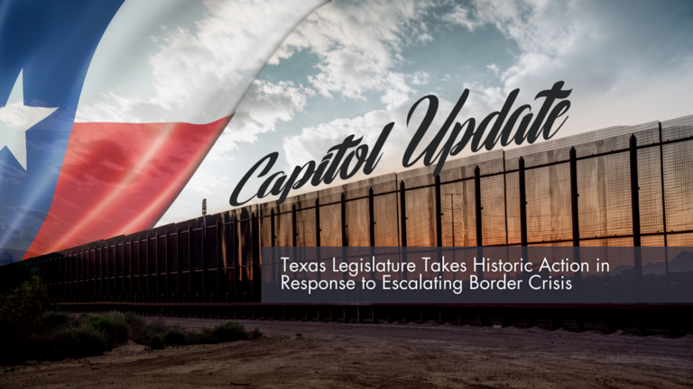 Capitol Update: Texas Legislature Takes Historic Action in Response to Escalating Border Crisis