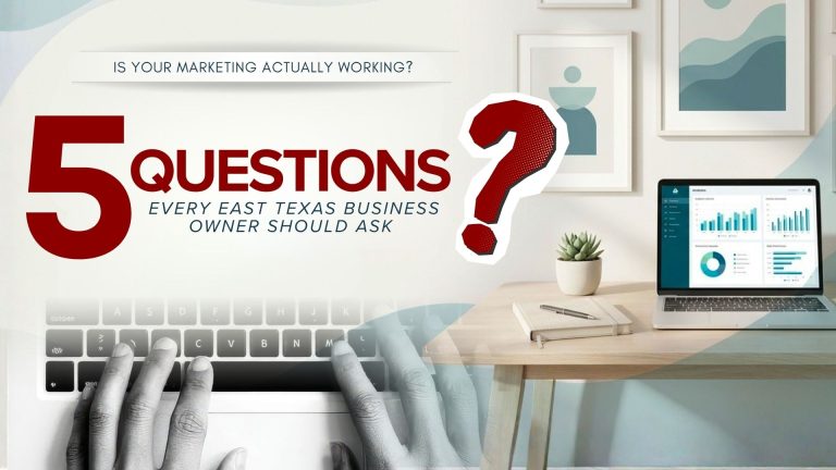 Is Your Marketing Actually Working? 5 Questions Every East Texas Business Owner Should Ask